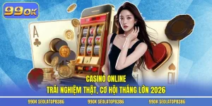 Casino Online - Trải Nghiệm Thật, Cơ Hội Thắng Lớn 2026