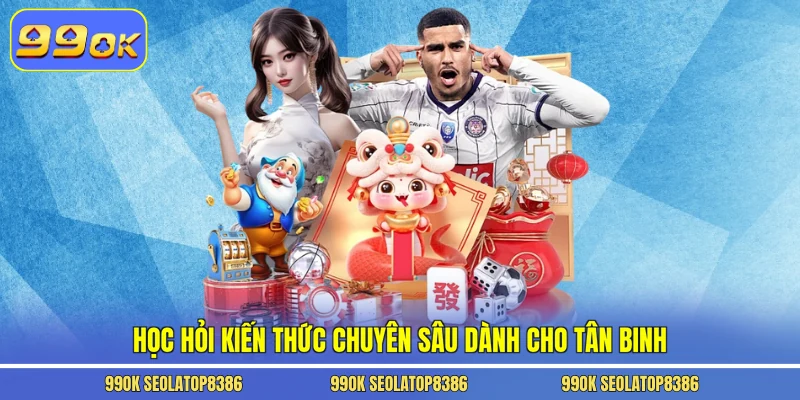 Học hỏi kiến thức chuyên sâu dành cho tân binh