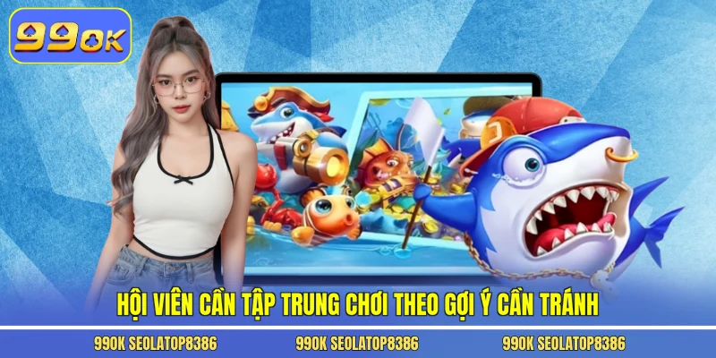 Hội viên cần tập trung chơi theo gợi ý cần tránh