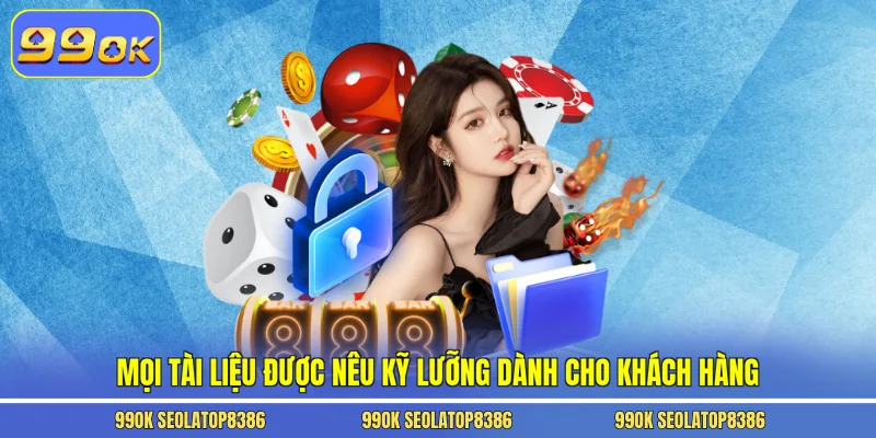 Mọi tài liệu được nêu kỹ lưỡng dành cho khách hàng