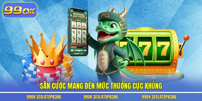 Sân cược mang đến mức thưởng cực khủng